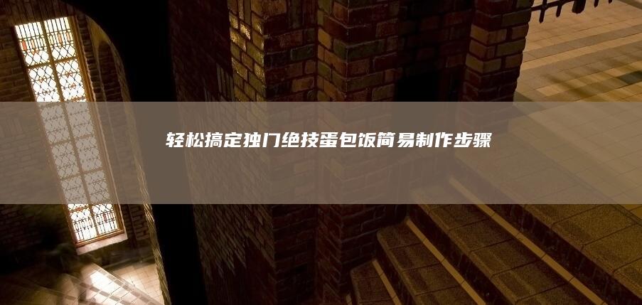 轻松搞定！独门绝技蛋包饭简易制作步骤